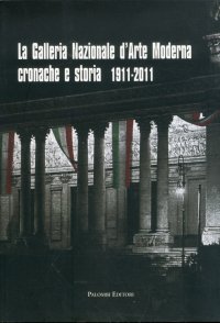 Immagine copertina libro La galleria nazionale d'arte moderna. Cronache e storia 1911-2011. Ediz. illustrata