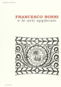 Immagine copertina libro Francesco Nonni e le arti applicate. Ediz. illustrata