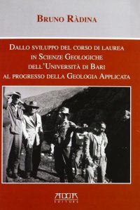 Immagine copertina libro Dallo sviluppo del corso di laurea in scienze geologiche dell'Università di Bari al progresso della geologia applicata