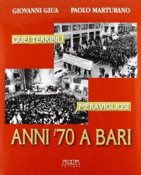 Immagine copertina libro Quei terribili meravigliosi anni '70 a Bari