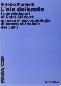 Immagine copertina libro L'ala delirante. I convulsionari di Saint-Médard: un caso di psicopatologia di massa nel secolo dei Lumi