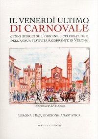 Immagine copertina libro Il venerdì ultimo di carnevale. Cenni storici su l'origine e celebrazione dell'annua festività ricorrente in Verona