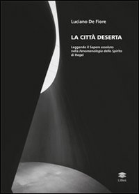 Immagine copertina libro La città deserta. Leggendo il sapere assoluto nella fenomenologia dello spirito di Hegel