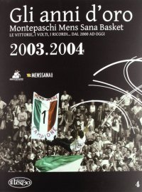 Immagine copertina libro Gli anni d'oro. Montepaschi mens sana basket. Le vittorie, i volti, i ricordi... dal 2000 ad oggi. Vol. 4