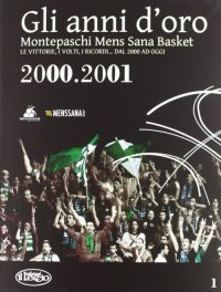 Immagine copertina libro Gli anni d'oro. Montepaschi mens sana basket. Le vittorie, i volti, i ricordi... dal 2000 ad oggi. Vol. 5