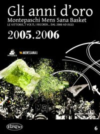 Immagine copertina libro Gli anni d'oro. Montepaschi mens sana basket. Le vittorie, i volti, i ricordi... dal 2000 ad oggi. Vol. 6