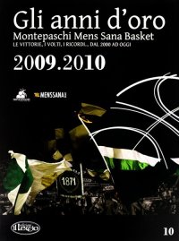 Immagine copertina libro Gli anni d'oro. Montepaschi mens sana basket. Le vittorie, i volti, i ricordi... dal 2000 ad oggi. Vol. 10