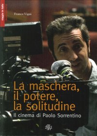 Immagine copertina libro La maschera, il potere, la solitudine. Il cinema di Paolo Sorrentino