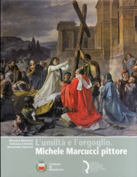 Immagine copertina libro L'umiltà e l'orgoglio. Michele Marcucci pittore. Ediz. illustrata