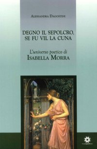 Immagine copertina libro Degno il sepolcro se fu vil la cuna. L'universo poetico di Isabella Morra