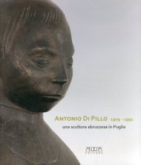 Immagine copertina libro Antonio di Pillo 1909-1991. Uno scultore abruzzese in Puglia. Ediz. illustrata