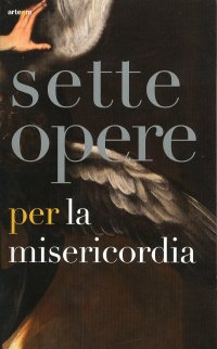 Immagine copertina libro Sette opere per la Misericordia. Catalogo della mostra (Napoli, 19 novembre 2011-19 febbraio 2012). Ediz. illustrata