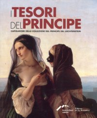 Immagine copertina libro I tesori del principe. Capolavori delle collezioni del principe del Liechtestein. Ediz. italiana, inglese e francese