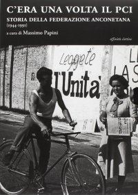 Immagine copertina libro C'era una volta il Pci. Storia della federazione anconetana (1944-1991)