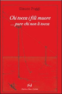 Immagine copertina libro Chi tocca i fili muore... pure chi non li tocca...