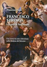 Immagine copertina libro Francesco Stringa e la pala di San Mauro. Una storia tra arte e devozione nella Modena del Seicento