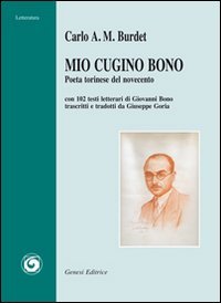 Immagine copertina libro Mio cugino Bono. Poeta torinese del Novecento. Con 102 testi letterari di Giovanni Bono trascritti e tradotti da Giuseppe Goria