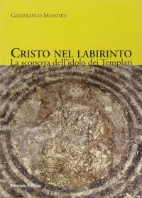 Immagine copertina libro Cristo nel labirinto. La scoperta dell'idolo dei Templari