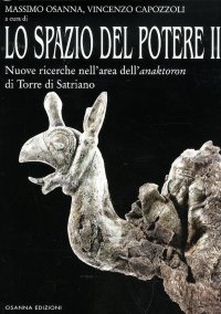 Immagine copertina libro Lo spazio del potere. Vol. 2: Nuove ricerche nell'area dell'anaktoron di Torre di Satriano