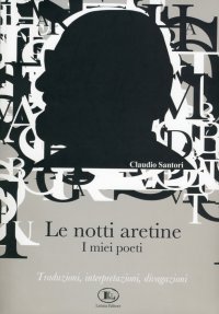 Immagine copertina libro Le notti aretine, i miei poeti. Traduzioni, interpretazioni, divagazioni