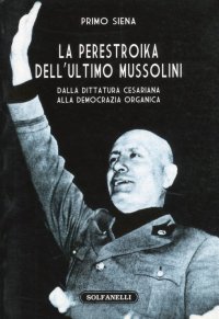 Immagine copertina libro La perestroika dell'ultimo Mussolini. Dalla dittatura cesariana alla democrazia organica