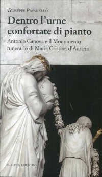 Immagine copertina libro Dentro l'urne confortate di pianto. Antonio Canova e il monumento funerari di Maria Cristina d'Austria. Ediz. illustrata