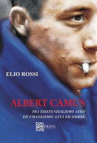 Immagine copertina libro Albert Camus tra esistenzialismo ateo ed umanesimo. Luci ed ombre