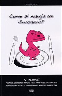 Immagine copertina libro Come si mangia un dinosauro? 5 morsi per avere un secondo introito senza avere un secondo lavoro e per avere una vita in cui tempo e denaro non sono un problema