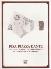 Immagine copertina libro Pisa. Piazza Dante. Uno spaccato della storia Pisana. La campagna di scavo 1991