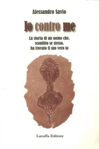 Immagine copertina libro Io contro me. La storia di un uomo che, sconfitto se stesso, ha trovato il suo vero io