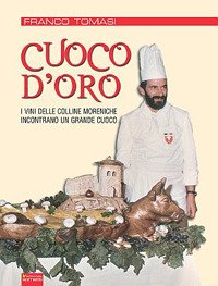 Immagine copertina libro Cuoco d'oro. I vini delle colline moreniche incontrano un grande cuoco