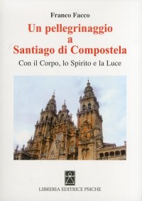 Immagine copertina libro Un pellegrinaggio a Santiago di Compostela. Con il corpo, lo spirito e la luce
