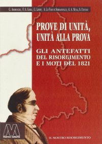 Immagine copertina libro Prove di unità, unità alla prova. Gli antefatti del Risorgimento e i moti del 1821