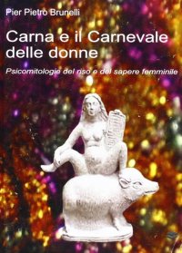 Immagine copertina libro Carna e il carnevale delle donne. Psicomitologie del riso e del sapere femminile