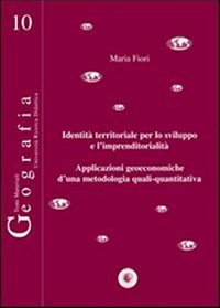 Immagine copertina libro Identità territoriale per lo sviluppo e l'imprenditorialità. Applicazioni geoeconomiche d'una metodologia quali-quantitativa