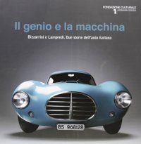 Immagine copertina libro Il genio e la macchina. Bizzarrini e Lampredi. Due storie dell'auto italiana