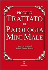 Immagine copertina libro Piccolo trattato di patologia mini.male. Raccolte di idiozie utili alla sopravvivenza di chi ha a che fare con la scienza medica