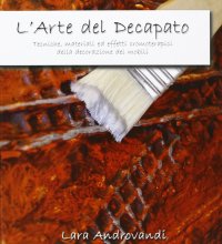 Immagine copertina libro L'arte del decapato. Tecniche, materiali ed effetti cromoterapici della decorazione dei mobili