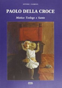 Immagine copertina libro Paolo della Croce. Mistico, teologo e santo