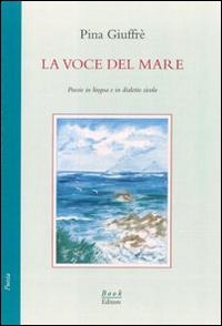 Immagine copertina libro La voce del mare. Poesie in lingua e in dialetto siculo