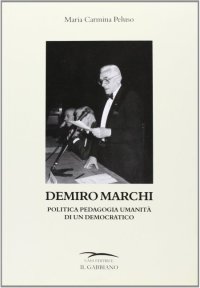 Immagine copertina libro Demiro Marchi. Politica pedagogia umanità di un democratico