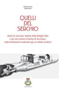 Immagine copertina libro Quelli del serchio. storia di una base segreta della flottiglia MAS edei suoi uomini a Marina di Vecchiano. Dalle fortificazioni medievali agli usi militari moderni