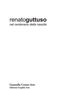 Immagine copertina libro Renato Guttuso nel centenario della nascita. Dipinti, tecniche miste, disegni, opere grafiche 1939-1985