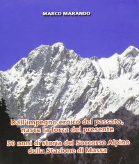 Immagine copertina libro 1961-2011 dall'impegno eroico del passato, nasce la forza del presente. 50 anni di storia del Soccorso Alpino della stazione di Massa