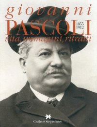 Immagine copertina libro Giovanni Pascoli 1855-1912. Vita, immagini, ritratti
