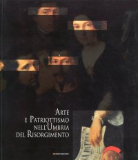 Immagine copertina libro Arte e patriottismo nell'Umbria del Risorgimento