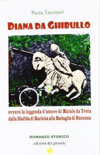 Immagine copertina libro Diana da Ghibullo ovvero la leggenda d'amore di Maiale da Troia dalla disfida di Barletta alla battaglia di Ravenna