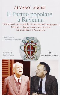 Immagine copertina libro Il partito popolare a Ravenna. Storia politica dei cattolici in una terra di mangiapreti. Origine, sviluppo, repressione fascista. Da Castellucci a Zaccagnini