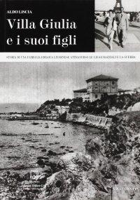 Immagine copertina libro Villa Giulia e i suoi figli. Storia di una famiglia ebraica livornese attraverso le leggi razziali e la guerra