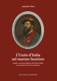 Immagine copertina libro L'Unità d'Italia sul marmo faentino. Lapidi e iscrizioni dedicate all'Unità nei comuni del territorio faentino